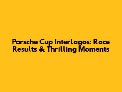Porsche Cup Interlagos: Race Results & Thrilling Moments