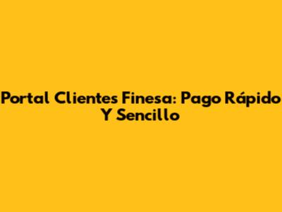 Portal Clientes Finesa: Pago Rápido Y Sencillo