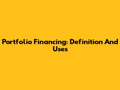 Portfolio Financing: Definition And Uses