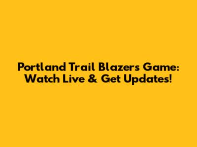 Portland Trail Blazers Game: Watch Live & Get Updates!