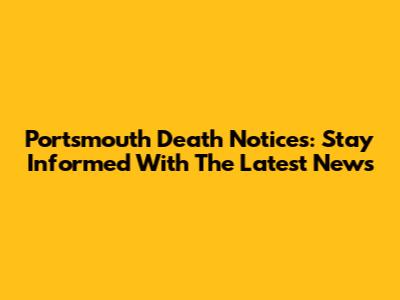 Portsmouth Death Notices: Stay Informed With The Latest News