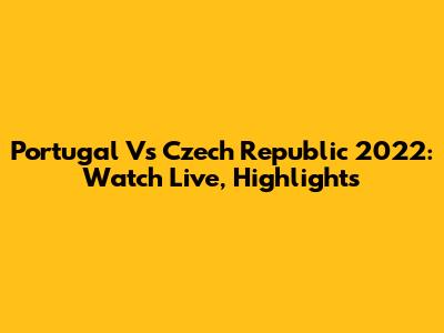 Portugal Vs Czech Republic 2022: Watch Live, Highlights