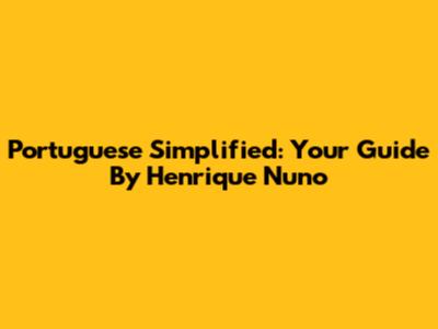Portuguese Simplified: Your Guide By Henrique Nuno