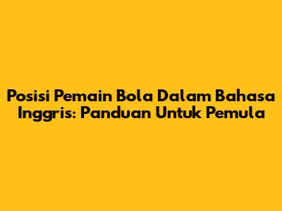 Posisi Pemain Bola Dalam Bahasa Inggris: Panduan Untuk Pemula