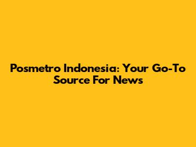 Posmetro Indonesia: Your Go-To Source For News