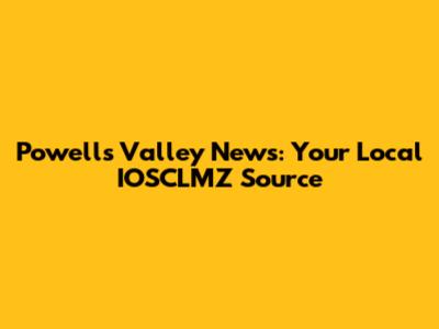 Powell's Valley News: Your Local IOSCLMZ Source