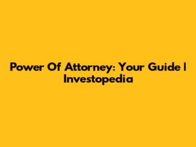 Power Of Attorney: Your Guide | Investopedia