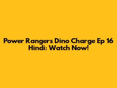 Power Rangers Dino Charge Ep 16 Hindi: Watch Now!