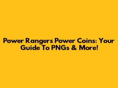Power Rangers Power Coins: Your Guide To PNGs & More!