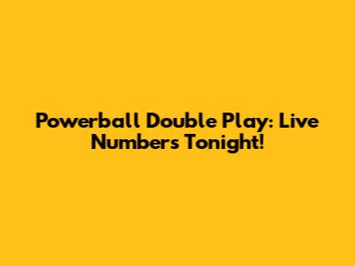 Powerball Double Play: Live Numbers Tonight!