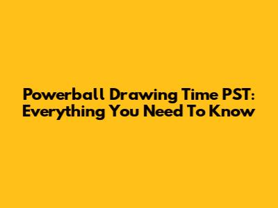 Powerball Drawing Time PST: Everything You Need To Know