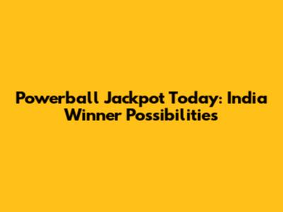 Powerball Jackpot Today: India Winner Possibilities