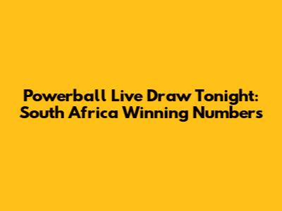 Powerball Live Draw Tonight: South Africa Winning Numbers