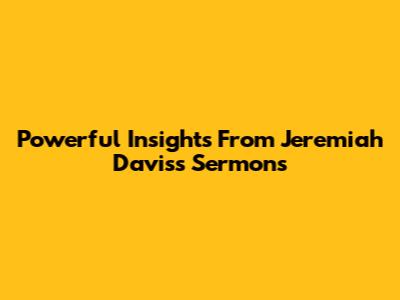 Powerful Insights From Jeremiah Davis's Sermons