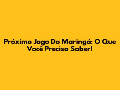 Próximo Jogo Do Maringá: O Que Você Precisa Saber!