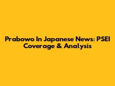 Prabowo In Japanese News: PSEI Coverage & Analysis