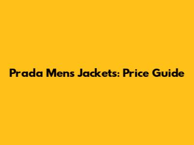 Prada Men's Jackets: Price Guide