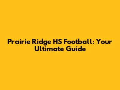 Prairie Ridge HS Football: Your Ultimate Guide