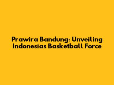 Prawira Bandung: Unveiling Indonesia's Basketball Force