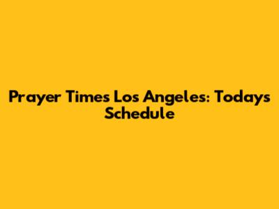Prayer Times Los Angeles: Today's Schedule