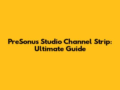 PreSonus Studio Channel Strip: Ultimate Guide