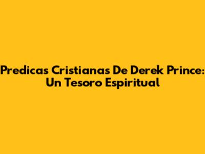 Predicas Cristianas De Derek Prince: Un Tesoro Espiritual