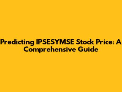 Predicting IPSESYMSE Stock Price: A Comprehensive Guide