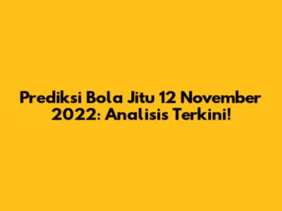 Prediksi Bola Jitu 12 November 2022: Analisis Terkini!