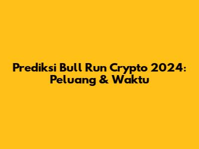 Prediksi Bull Run Crypto 2024: Peluang & Waktu