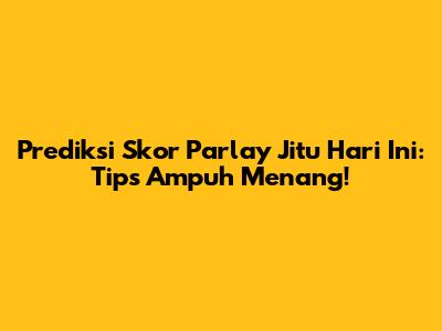 Prediksi Skor Parlay Jitu Hari Ini: Tips Ampuh Menang!