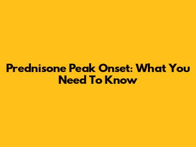 Prednisone Peak Onset: What You Need To Know
