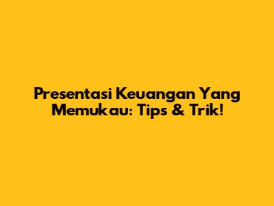Presentasi Keuangan Yang Memukau: Tips & Trik!