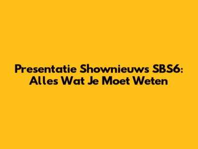 Presentatie Shownieuws SBS6: Alles Wat Je Moet Weten