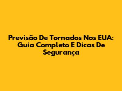 Previsão De Tornados Nos EUA: Guia Completo E Dicas De Segurança