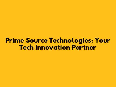 Prime Source Technologies: Your Tech Innovation Partner
