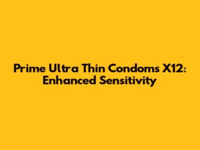 Prime Ultra Thin Condoms X12: Enhanced Sensitivity