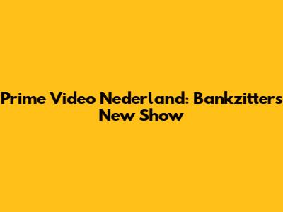 Prime Video Nederland: Bankzitters' New Show