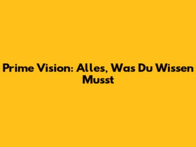 Prime Vision: Alles, Was Du Wissen Musst