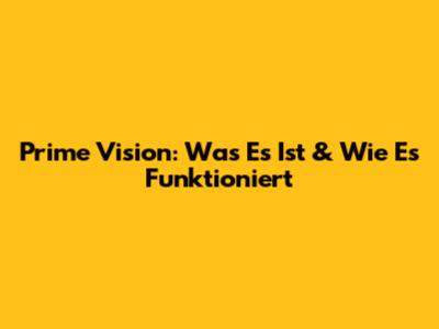 Prime Vision: Was Es Ist & Wie Es Funktioniert