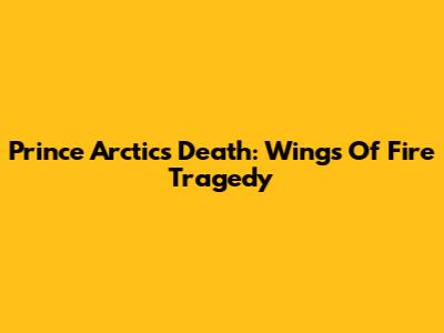 Prince Arctic's Death: Wings Of Fire Tragedy