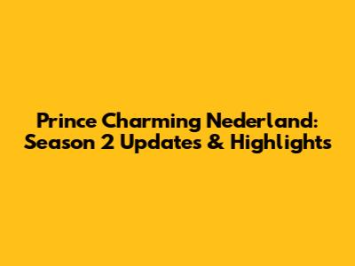 Prince Charming Nederland: Season 2 Updates & Highlights