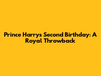 Prince Harry's Second Birthday: A Royal Throwback