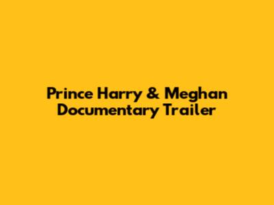Prince Harry & Meghan Documentary Trailer