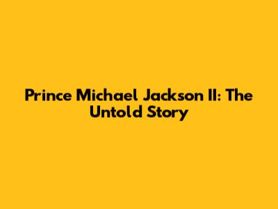 Prince Michael Jackson II: The Untold Story