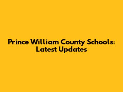 Prince William County Schools: Latest Updates
