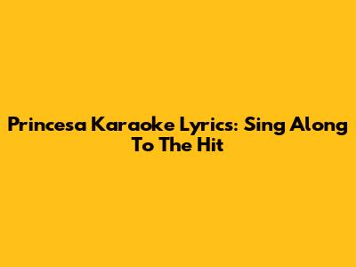 Princesa Karaoke Lyrics: Sing Along To The Hit