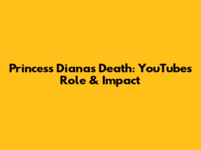 Princess Diana's Death: YouTube's Role & Impact