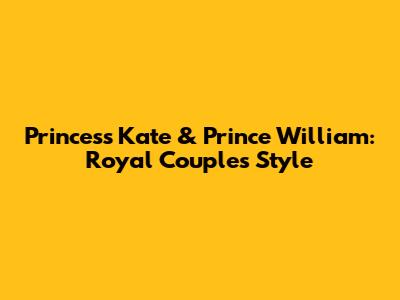 Princess Kate & Prince William: Royal Couple's Style