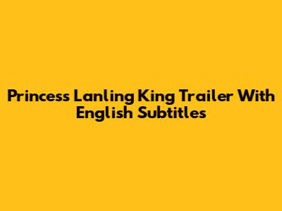 Princess Lanling King Trailer With English Subtitles