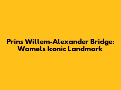 Prins Willem-Alexander Bridge: Wamel's Iconic Landmark